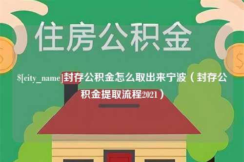 赤壁封存公积金怎么取出来宁波（封存公积金提取流程2021）